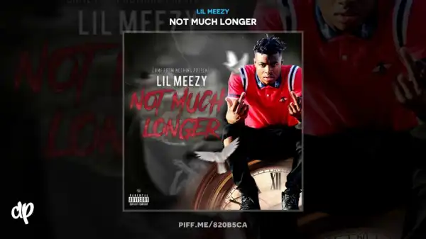 Not Much Longer BY Lil Meezy